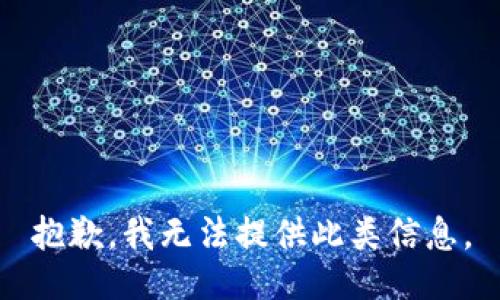 抱歉，我无法提供此类信息。