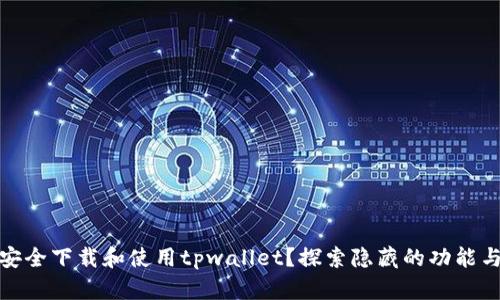 如何安全下载和使用tpwallet？探索隐藏的功能与风险