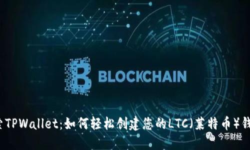 探索TPWallet：如何轻松创建您的LTC（莱特币）钱包？