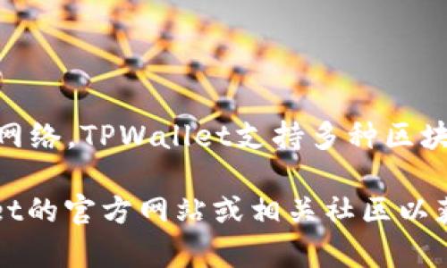 ABT（ArcBlock）币可以在TPWallet上使用Ethereum（以太坊）网络。TPWallet支持多种区块链资产，但ABT主要是在Ethereum生态系统中的ERC-20代币。

如果有最新的信息变化或不同的网络支持，建议您查阅TPWallet的官方网站或相关社区以获取最新的支持信息。