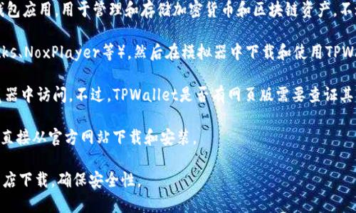 TPWallet（TP钱包）通常是为移动设备（如安卓和iOS）设计的数字钱包应用，用于管理和存储加密货币和区块链资产。不过，如果你希望在电脑上使用TPWallet，通常有以下几种方法：

1. **安卓模拟器**：你可以在电脑上安装安卓模拟器（如BlueStacks、NoxPlayer等），然后在模拟器中下载和使用TPWallet。这是一个常见的解决方案，可以让你在电脑上体验手机应用。

2. **Web 版本**：有些数字钱包会提供网页版，你可以直接在浏览器中访问。不过，TPWallet是否有网页版需要查证其官方网站或官方渠道。

3. **跨平台应用**：如果TPWallet未来推出了桌面版应用，你可以直接从官方网站下载和安装。

建议你在使用任何加密货币钱包时，始终从官方网站或可信赖的商店下载，确保安全性。