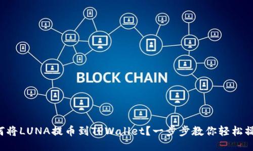 如何将LUNA提币到TPWallet？一步步教你轻松操作！