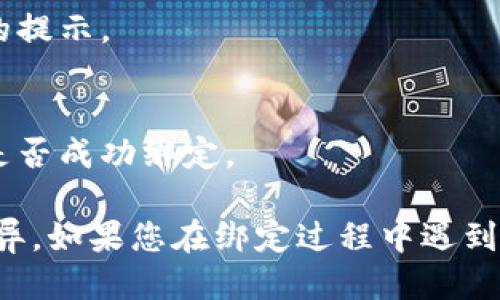 要将银行卡绑定到TPWallet，您可以按照以下步骤操作：

1. **下载并安装TPWallet**：
   - 首先，请确保您已经在您的智能手机上下载并安装了TPWallet应用。

2. **注册或登录TPWallet账户**：
   - 如果您是新用户，您需要注册一个账户。如果您已经有账户，请直接登录。

3. **进入银行卡绑定页面**：
   - 登录后，寻找“设置”或“账户管理”选项。在这些选项下，通常会有“绑定银行卡”的功能。

4. **填写银行卡信息**：
   - 根据TPWallet的要求，输入您的银行卡号、持卡人姓名、有效期、以及其他相关信息。

5. **验证身份**：
   - 为了确保安全，TPWallet可能会要求您进行身份验证，可以通过手机短信验证码或其他方式进行验证。

6. **完成绑定**：
   - 一旦所有信息填写和验证完成，您应该会看到绑定成功的提示。

7. **检查绑定状态**：
   - 您可以在账户设置中再次查看银行卡的绑定状态，确认是否成功绑定。

请注意，不同版本的TPWallet可能会在界面或步骤上有一些差异。如果您在绑定过程中遇到问题，建议查阅TPWallet的官方帮助文档或联系客服获取支持。