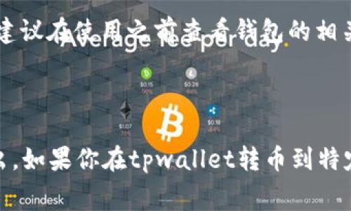 转币到交易所一般是需要支付手续费的，但具体的手续费标准取决于多个因素，包括：

1. **区块链网络的手续费**：不同的区块链网络（如以太坊、比特币等）会有不同的交易手续费，也称为“矿工费”。这些费用是由网络拥堵情况、交易大小等因素决定的。

2. **交易所的政策**：不同的交易所可能会有不同的手续费政策，有些交易所对某些币种的充值可能会免收手续费，但提币通常都会有手续费。

3. **钱包服务的费用**：一些钱包可能会在转币时收取额外的手续费用，建议在使用之前查看钱包的相关说明。

4. **转账方式**：如果使用的是某种加速服务，可能会额外收取费用。

建议在进行转币之前，先了解清楚相关的手续费信息，以避免不必要的支出。如果你在tpwallet转币到特定交易所，确认该交易所的手续费结构以及tpwallet的相关政策非常重要。