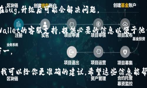 看来你在使用TP Wallet时遇到了币没有记录或者消失的问题。这种情况可能是因为几个原因造成的，比如网络故障、软件错误或者用户操作不当。以下是一些可能的解决方案和建议：

1. **检查网络连接**：确保你的设备连接到互联网，有时网络不稳定可能会导致交易记录无法及时刷新。

2. **重新启动应用**：尝试关闭TP Wallet应用程序，然后重新打开。这可以帮助解决一些短暂的软件问题。

3. **检查余额**：在钱包中查看余额是否正常。如果余额显示为零，但你确定曾经有币，可能是交易尚未被确认。

4. **查看交易记录**：进入交易记录查看是否有未确认的交易。在某些情况下，区块链网络的拥堵可能导致交易确认时间延长。

5. **更新应用**：确保你的TP Wallet是最新版本。旧版软件可能存在bug，升级后可能会解决问题。

6. **联系客服支持**：如果以上步骤都无法解决问题，建议联系TP Wallet的客服支持，提供必要的信息以便于他们帮助你解决问题。

7. **备份和安全**：定期备份你的钱包信息和私钥，确保安全，以防万一。

如果你能提供更多具体的信息，比如操作步骤、你使用的设备类型等，我可以给你更准确的建议。希望这些信息能帮助你找到解决方案。