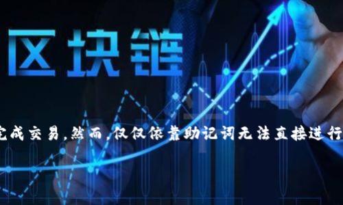 在TPWallet中，助记词是用来恢复钱包和授权访问的关键信息。在实际的转账过程中，用户通常需要提供私钥、助记词或其他形式的身份验证来完成交易。然而，仅仅依靠助记词无法直接进行转账操作，用户还需要通过钱包界面输入相关的收款地址、金额等信息。助记词的主要作用在于恢复钱包、备份和安全访问，而不是直接进行转账。

如果你有更多具体的问题或需要更详细的说明，请告诉我！