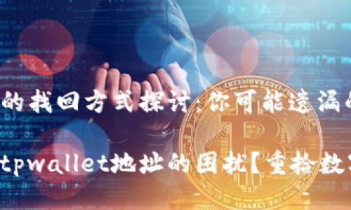 关于tpwallet地址丢失的找回方式探讨：你可能遗漏的关键步骤是什么？

你是否也曾经历过丢失tpwallet地址的困扰？重拾数字资产的秘密就在这里！