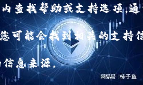 TPWallet的客服支持通常可以通过以下几种方式找到：

1. **官方网站**：访问TPWallet的官方网站，通常会在页面底部或“联系我们”部分提供客服联系方式，如邮箱、电话或在线聊天功能。

2. **社交媒体**：TPWallet可能在社交媒体平台上设有官方账户，如Twitter、Facebook、Telegram等，您可以通过这些平台联系他们的客服团队。

3. **应用内支持**：如果您是TPWallet的用户，可以在应用内查找帮助或支持选项，通常会有客服渠道。

4. **社区论坛**：在一些区块链或加密货币的社区论坛中，您可能会找到相关的支持信息或其他用户的帮助。

建议您确保通过官方渠道联系客服，以避免假冒或不可靠的信息来源。