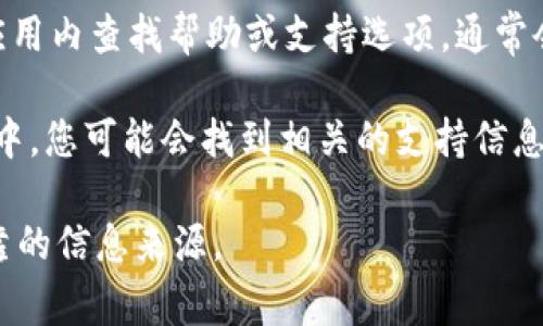 TPWallet的客服支持通常可以通过以下几种方式找到：

1. **官方网站**：访问TPWallet的官方网站，通常会在页面底部或“联系我们”部分提供客服联系方式，如邮箱、电话或在线聊天功能。

2. **社交媒体**：TPWallet可能在社交媒体平台上设有官方账户，如Twitter、Facebook、Telegram等，您可以通过这些平台联系他们的客服团队。

3. **应用内支持**：如果您是TPWallet的用户，可以在应用内查找帮助或支持选项，通常会有客服渠道。

4. **社区论坛**：在一些区块链或加密货币的社区论坛中，您可能会找到相关的支持信息或其他用户的帮助。

建议您确保通过官方渠道联系客服，以避免假冒或不可靠的信息来源。