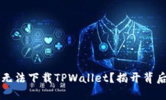 为什么无法下载TPWallet？揭开背后的谜团