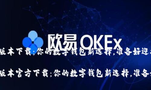 tpwallet最新版本下载：你的数字钱包新选择，准备好迎接未来吗？

tpwallet最新版本官方下载：你的数字钱包新选择，准备好迎接未来吗？