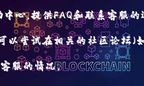 要找到TPWallet的客服，可以按照以下步骤操作：

1. **官方网站**：访问TPWallet的官方网站，通常他们会在网站底部或“联系我们”页面提供客服联系方式。

2. **社交媒体**：TPWallet可能在社交媒体平台（如Twitter、Telegram、Facebook等）上有官方账号，您可以通过这些平台联系他们的客服。

3. **帮助中心**：很多加密钱包和交易所会有一个帮助中心，提供FAQ和联系客服的选项，您可以在TPWallet的帮助中心找到相关信息。

4. **社区论坛**：如果以上方法都无法找到客服信息，可以尝试在相关的社区论坛（如Reddit、Bitcointalk等）中提问，寻求其他用户的帮助。

请确保在联系时使用官方渠道，以避免遇到钓鱼或假冒客服的情况。