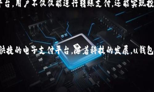 u钱包是什么的转账是干嘛/u

在这个数字化快速发展的时代，电子支付和虚拟钱包的使用愈发普及，而u钱包/u作为一个重要的金融工具，成为了日常生活中不可或缺的一部分。那么，u钱包究竟是什么？它的转账功能又有什么用途呢？接下来，我们将详细探讨这个话题。

u钱包简介

u钱包，可以说是现代生活的一面镜子，它将我们从繁琐的现金交易中解放出来，像一块通往方便快捷生活的“金钥匙”。简单来说，u钱包是一种数字钱包应用，通过互联网和手机设备，可以存储和管理数字货币，使用户能够轻松进行在线支付和转账。

u钱包的使用场景

在往常的生活中，我们常常需要转账，比如支付网购消费、朋友AA制的聚餐费用、分摊旅行的花费等，u钱包提供了一个便捷的平台来实现这些功能。就像是一个“随身携带的银包”，不仅可以存放金钱，还能方便地进行各类交易。

想象一下，周末与你的朋友们聚餐，每个人都需要把各自的账单分开支付。在传统的场景中，你可能需要掏出现金逐一找零，或者通过银行转账，而使用u钱包时，所有的问题都变得轻而易举：只需简单的几步操作，便能迅速完成转账。

u钱包的转账功能详解

u钱包的转账功能就像是一条畅通无阻的河流，不论是在任何时刻、任何地点，都能让你轻松处理资金交流。它的转账方式通常有两种，一种是基于账户名或手机号码，另一种是通过二维码扫描。这种灵活的设计让每一次交易都变得方便无比，犹如随时随地能“发射”的便捷小炮弹。

u钱包的优势

首先，u钱包的安全性使得用户可以放心进行交易。它采用了加密技术，保障用户的数据和资金安全。其次，u钱包的操作界面友好，任何人都能轻松上手。可谓是“一眼看懂，两手一路通”。

此外，u钱包在资金到账速度方面也具有明显优势，通常转账即时完成，避免了传统银行转账可能存在的延迟。这种速度就如同互联网时代的快节奏生活，让一切都变得更加高效。

u钱包的用户体验

使用u钱包的体验，就如同在春日暖阳下的悠闲散步，不仅轻松自在，还有种随处可见的温馨感。用户界面设计恰到好处，色彩搭配和功能布局都让人感觉愉悦。

而u钱包中附带的记录功能能清晰地展示交易明细，用户能够随时查看自己的消费记录，管理自己的财务就像在翻阅一本生活日记，随时了解自己的开支情况与收支平衡。

u钱包的未来发展

未来，u钱包还将继续扩展其功能，考量到区块链技术的兴起、数字货币的普及，u钱包有望成为一个更加综合的金融平台。用户不仅仅能进行转账支付，还能实现投资理财，简直成了“金融界的超市”。

总结

总的来看，u钱包是现代生活带来的便捷之选，既满足了我们日常生活对资金转账的需求，又为我们提供了一个安全、快捷的电子支付平台。随着科技的发展，u钱包的未来无限可能，值得我们期待。

u钱包, 电子支付, 数字钱包, 转账功能/guanjianci