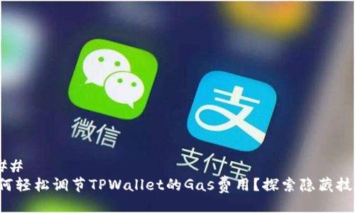 ### 
如何轻松调节TPWallet的Gas费用？探索隐藏技巧！