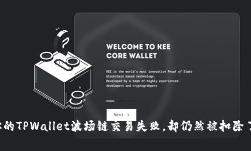 为什么你的TPWallet波场链交易失败，却仍然被扣除了矿工费？