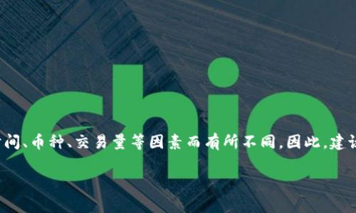 关于“欧易提币到tpwallet手续费”的问题，具体的手续费可能会因时间、币种、交易量等因素而有所不同。因此，建议您访问相关平台的官方网站或咨询客服，以获取最新的手续费信息。

如果您有其他问题或需要进一步的信息，请随时告诉我！