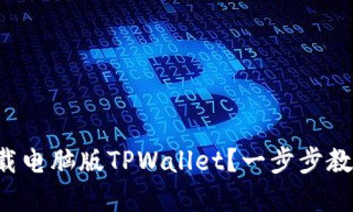 如何轻松下载电脑版TPWallet？一步步教你掌握流程！