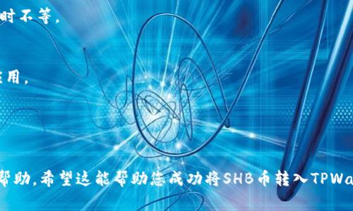 要将SHB币转入TPWallet，您可以按照以下步骤进行操作。虽然没有直接针对您的请求的详细指导，但我可以为您概括一下常见步骤。请注意，具体步骤可能会有所不同，具体取决于TPWallet的更新或加密货币的变化。

### 一、确保您拥有SHB币
首先，请确保您已经在其他交易所或钱包中拥有SHB币。您可以通过购买或者从其他用户那里接收来获得SHB币。

### 二、下载并安装TPWallet
如果您还没有下载TPWallet，请前往TPWallet的官方网站或应用商店下载并安装应用程序。确保您使用的是官方版本以保护您的资产。

### 三、备份您的钱包
在转入任何加密货币之前，请务必备份您的TPWallet。通常，您需要记录下助记词或私钥，以防丢失钱包或设备故障。

### 四、打开TPWallet并创建或导入钱包
如果您已经拥有钱包，可以直接导入。如果没有，请按步骤创建一个新钱包。

### 五、查找SHB币
在TPWallet中，查找SHB币。如果TPWallet支持SHB币，您将能够在列表中找到它。如果没有找到，您可能需要手动添加该币种。

### 六、获取SHB币的充值地址
点击SHB币后，您应该能够看到一个“接收”或“充值”的选项，点击后会显示您的SHB币充值地址。这个地址是一个长字符串，通常以“0x”开头。

### 七、从其他钱包或交易所转账
接下来，打开您用来存储SHB币的其他钱包或交易所，找到“发送”或“转账”的选项。

### 八、输入充值地址
在您要发送SHB币的输入框中，粘贴刚才在TPWallet中获取的充值地址。务必仔细检查地址是否正确，以免造成资金损失。

### 九、确认转账
确认转账信息，包括转账金额和地址无误后，进行确认。根据您使用的交易所或钱包，可能会需要输入交易密码、验证码等。

### 十、等待转账完成
完成转账后，请耐心等待。区块链网络的确认时间可能会不同，通常需要几分钟到几小时不等。

### 十一、检查TPWallet中的SHB币余额
转账完成后，回到TPWallet，检查您的SHB币余额是否更新。如果没有，请刷新或重启应用。

### 十二、考虑安全性
最后，确保您的TPWallet安全，定期更新软件，使用强密码，以及启用两步验证。

如果您在任何步骤上遇到问题，请查阅TPWallet的官方文档或社区支持，以获取更多帮助。希望这能帮助您成功将SHB币转入TPWallet！