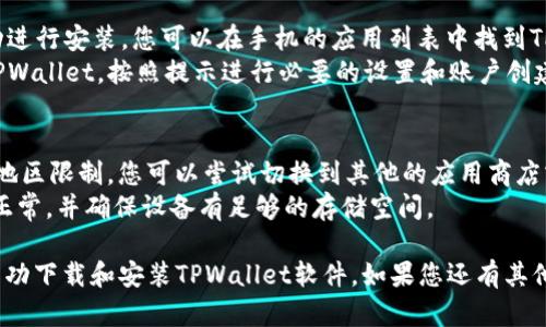 要在华为设备上下载TPWallet软件，您可以按照以下步骤进行操作：

### 步骤一：确认您的设备
确保您的华为设备已连接到互联网，并且有足够的存储空间以下载与安装TPWallet软件。

### 步骤二：打开应用商店
1. **找到应用商店**：在您的华为手机上，打开“应用市场”或“华为应用商店”。
2. **搜索应用**：在搜索栏中输入“TPWallet”，然后点击搜索图标。

### 步骤三：下载TPWallet
1. **找到TPWallet**：在搜索结果中找到TPWallet应用程序，确保它是官方版本。
2. **点击下载**：点击“下载”或“安装”按钮，等待应用下载完成。

### 步骤四：安装应用
1. **安装过程**：下载完成后，系统会自动进行安装，您可以在手机的应用列表中找到TPWallet。
2. **打开应用**：安装完成后，点击进入TPWallet，按照提示进行必要的设置和账户创建。

### 常见问题
- **无法找到TPWallet**：有可能是由于地区限制，您可以尝试切换到其他的应用商店或通过浏览器访问官方网站下载APK文件。
- **下载失败**：检查您的网络连接是否正常，并确保设备有足够的存储空间。

希望这些步骤能够帮助您在华为设备上成功下载和安装TPWallet软件。如果您还有其他问题，请随时提问！