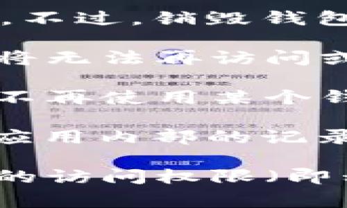 在某些区块链和加密货币系统中，用户可以创建和销毁钱包。然而，具体是否可以销毁钱包通常取决于钱包的类型以及背后的技术实现。

一般情况下：

1. **热钱包和冷钱包：** 热钱包（在线钱包）和冷钱包（离线钱包）都可以通过特定的方式被“销毁”。不过，销毁钱包本身并不直接删除其地址中的资产。钱包的私钥如果被删除，用户将无法访问此钱包中的资金。

2. **私钥和访问权：** 销毁钱包通常意味着删除与该钱包关联的私钥。一旦私钥丢失或删除，用户将无法再访问或使用与该钱包关联的任何加密资产。

3. **区块链的不可变性：** 区块链技术的核心特性之一是数据的不可篡改性。因此，即使用户选择不再使用某个钱包，所有与之相关的交易记录仍然会保留在区块链上。

4. **技术限制：** 某些钱包应用可能具有“销毁”功能，可以直接在应用内进行操作，但这仅针对该应用内部的记录，实际上是在删除用户的本地数据，而非彻底消除其地址或交易记录。

综合而言，如果您创建了一个钱包并希望“销毁”它，需要了解的是，真正的“销毁”通常只是丢弃钱包的访问权限（即私钥），而并不会影响区块链上已有的记录。总之，用户在处理加密货币钱包时要谨慎，以免丢失资产。