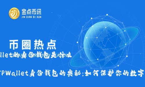 tpwallet的身份钱包是什么

探索TPWallet身份钱包的奥秘：如何保护你的数字身份？