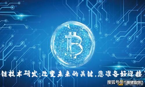 区块链技术研发：改变未来的关键，您准备好迎接了吗？
