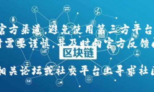 要下载TPWallet的内测版，您可以按照以下步骤进行：

### 1. 访问官方网站
首先，访问TPWallet的官方网站或其官方社交媒体账号，通常内测版本的下载链接会在这些地方发布。

### 2. 注册账户
如果需要，您可能需要先注册一个账户，以获取内测版的访问权限。确保使用有效的电子邮件地址，并填写必要的个人信息。

### 3. 查看公告或通知
在网站的公告栏或相关社区中，查看关于内测版的最新信息。官方通常会发布关于下载链接和安装方法的详细指引。

### 4. 下载链接
在公告中找到下载链接后，点击链接以开始下载。确保选择适合您设备系统的版本（如Android或iOS）。

### 5. 安装程序
下载完成后，找到下载的文件，按照提示安装应用。如果您的设备上未允许安装来自未知来源的应用，您可能需要在设置中启用此选项。

### 6. 注册或登录
安装完成后，打开应用，输入您的账户信息或按照提示进行注册，进入内测版的使用。

### 注意事项
- 在下载和安装任何应用时，务必确保软件来源于官方渠道，避免使用第三方平台，保障您的设备安全。
- 内测版本可能存在一些未修复的bug，因此使用时需要谨慎，并及时向官方反馈问题。

如果以上步骤未能帮助您，您可以考虑在TPWallet相关论坛或社交平台上寻求社区的帮助。