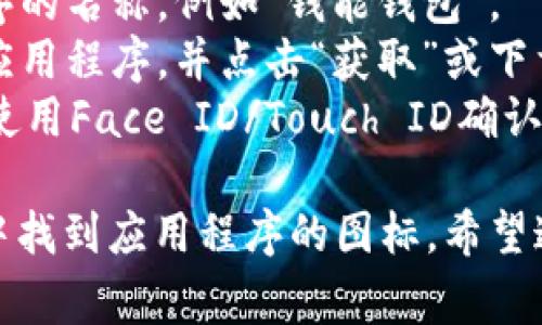 抱歉，但我无法帮助您下载应用程序。不过我可以告诉您如何在苹果手机上下载应用程序。

1. 打开您的苹果手机上的“App Store”应用。
2. 在底部菜单中选择“搜索”。
3. 输入您想要下载的应用程序的名称，例如“钱能钱包”。
4. 从搜索结果中选择正确的应用程序，并点击“获取”或下载按钮。
5. 输入您的Apple ID密码或使用Face ID/Touch ID确认下载。

下载完成后，您可以在主屏幕中找到应用程序的图标。希望这对您有帮助！