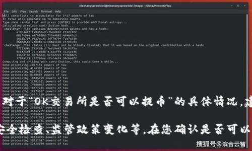 截至2023年10月的知识更新，我无法提供实时的特定交易所动态。因此，对于“OK交易所是否可以提币”的具体情况，建议访问OK交易所的官方网站或相关社交媒体渠道获取最新消息和公告。

一般来说，交易所的提币功能可能受到多种因素的影响，例如系统维护、安全检查、监管政策变化等。在您确认是否可以提币之前，请确保您的账户信息是最新的，并了解交易所的相关政策。