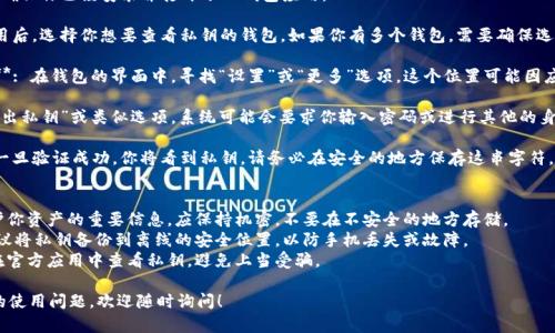 在tpwallet（TP钱包）中查看私钥的步骤如下：

1. **打开TP钱包**: 首先，确保你已经安装并打开了TP钱包应用。

2. **选择钱包**: 进入应用后，选择你想要查看私钥的钱包。如果你有多个钱包，需要确保选中正确的那个。

3. **找到“导出私钥”选项**: 在钱包的界面中，寻找“设置”或“更多”选项。这个位置可能因应用版本的不同而有所变化。

4. **导出私钥**: 点击“导出私钥”或类似选项。系统可能会要求你输入密码或进行其他的身份验证步骤。

5. **查看和保存私钥**: 一旦验证成功，你将看到私钥。请务必在安全的地方保存这串字符，不要随意分享。

## 注意事项
- **安全性**: 私钥是保护你资产的重要信息，应保持机密。不要在不安全的地方存储。
- **备份**: 如果可能，建议将私钥备份到离线的安全位置，以防手机丢失或故障。
- **警惕钓鱼**: 请确保在官方应用中查看私钥，避免上当受骗。

如果你有其他关于TP钱包的使用问题，欢迎随时询问！