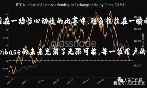   揭秘Coinbase App：数字资产交易的黑马，背后隐藏了什么秘密？ / 

 guanjianci Coinbase, 数字货币, 加密交易, 投资指南 /guanjianci 

一、数字货币的崛起与Coinbase的应运而生
在这个数字化飞速发展的时代，货币的形态也悄然发生着巨大的变化。想象一下，曾几何时，钱只是硬币和纸币的简单组合，而如今，它已经变成了0和1的数字幻影。这就是加密货币的魅力所在。Coinbase作为一个全球领先的数字资产交易平台，犹如一颗璀璨的明珠，吸引了无数投资者的目光。

二、用户友好的设计与功能
当你第一次打开Coinbase的App，仿佛走入了一座未来科技馆，界面，操作流畅，像极了一个热情的导游，制服整齐，面带微笑，带你探索数字资产的奥秘。它的设计不仅考虑到专业交易者的需求，更注重普通大众的使用体验。无论你是对比特币的数字钱包一知半解的新手，还是熟谙以太坊投资技巧的老手，都可以轻松上手。

三、交易技术的革新与安全保障
在这个快节奏的交易环境中，速度就是生命。Coinbase以其高效的交易引擎和出色的网络安全措施，如同一道坚固的防线，保护着用户的资产。想象一下，像骑士一样守护过城堡的勇士，任何威胁都不敢轻易靠近。Coinbase采用了高端的加密技术，保证了用户的信息安全，让投资者可以放心交易，无后顾之忧。

四、多样化的投资选择
与传统的股票、债券不同，数字货币的投资方式是如此多样化，像是一道丰盛的自助餐，每位食客都能找到适合自己的那一口。在Coinbase，你可以投资比特币、以太坊，甚至是最新兴起的山寨币，各种选择让人眼花缭乱。你可以根据市场行情的变化，灵活调整自己的投资策略，就如同在波澜壮阔的大海中掌控着航船的帆。

五、教育资源的丰富与社区支持
在这个信息爆炸的时代，知识就是力量。Coinbase不仅提供了完善的交易平台，更像是一位倾心相待的老师，耐心教授新手如何理解市场、分析趋势。它还建立了一个活跃的社区，投资者们在这里分享经验、讨论策略，像是一场热烈的沙龙，闪烁着智慧的火花。无论你身处何地，都可以与志同道合的朋友交流，互相鼓励、成长。

六、面临的挑战与未来的发展
然而，巨大的市场潜力背后也隐藏着诸多挑战，Coinbase在未来的发展道路并非一帆风顺。市场监管的不确定性、竞争对手的压力，都是它需要面对的现实。就如同在一场惊心动魄的比赛中，胜负往往在一瞬之间。未来，Coinbase将如何服务、提升用户体验，仍然是一个悬念。

结语
综上所述，Coinbase的App如同一扇通往数字资产世界的窗户，它不仅提供了便捷的交易服务，还充实了投资者的知识和技能。在这个波涛汹涌的加密市场中，Coinbase的未来充满了无限可能。每一位用户的参与，都是这场投资狂潮中的一部分，共同见证着数字货币的演变与发展。无论你在这个过程中获得了什么，重要的是，你已经踏上了这趟充满未知与惊喜的旅程。

（请注意，以上内容仅为示例，实际写作时需要根据具体数据和资料进行详细阐述。）