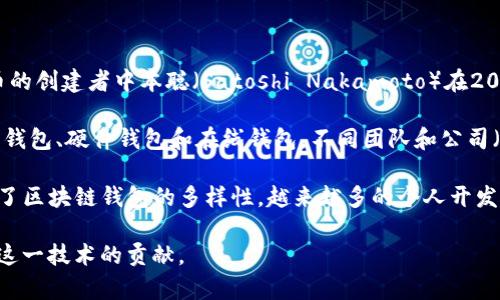 区块链钱包的发展和建立涉及多个组织和个人，以下是一些关键点：

1. **比特币钱包的早期开发者**：最早的区块链钱包是伴随着比特币的出现而开发的。比特币的创建者中本聪（Satoshi Nakamoto）在2009年推出了第一个比特币钱包软件。

2. **多种钱包的出现**：随着区块链技术的发展，越来越多的钱包出现了，包括桌面钱包、移动钱包、硬件钱包和在线钱包。不同团队和公司（如Blockchain.info、Coinbase、Trezor、Ledger等）在这些不同类型的钱包中进行开发和创新。

3. **去中心化钱包**：近年来，去中心化钱包（如MetaMask和Trust Wallet）的发展，也促进了区块链钱包的多样性，越来越多的个人开发者和团队开始创建自己的钱包。

因此，可以说，区块链钱包的建立是一个集体努力的结果，源于不同的开发者、团队和公司对于这一技术的贡献。