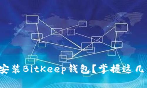 如何下载和安装BitKeep钱包？掌握这几个关键步骤！