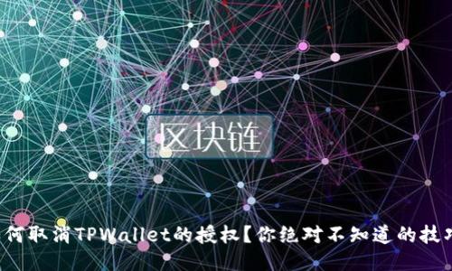 如何取消TPWallet的授权？你绝对不知道的技巧！
