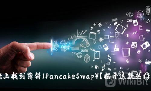 如何在TPWallet上找到薄饼（PancakeSwap）？揭开这款热门DeFi工具的秘密