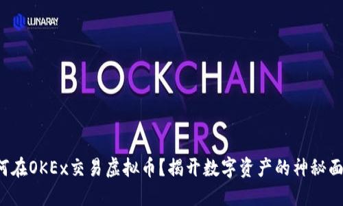 如何在OKEx交易虚拟币？揭开数字资产的神秘面纱！