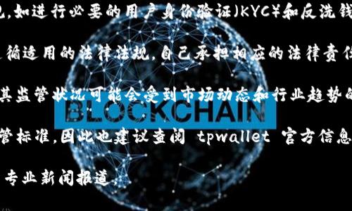 截至我的知识更新（2023年10月），tpwallet 作为一个数字钱包和去中心化应用程序，可能会受到不同国家和地区监管政策的影响。以下是多个方面的考虑：

1. **监管环境变化**: 各国对于加密货币、数字资产及其相关应用的监管政策不断变化。例如，一些国家对加密交易和资产管理有明确的法规，而另一些国家则可能还有待建立全面的监管框架。

2. **合规性**: 如果 tpwallet 提供合规的服务，并遵守所在国家的法规，如进行必要的用户身份验证（KYC）和反洗钱（AML）措施，那么它可能会满足监管要求。

3. **用户责任**: 用户在使用任何数字钱包或加密服务时，仍需了解和遵循适用的法律法规，自己承担相应的法律责任。

4. **行业动态**: 由于区块链和加密货币行业的发展迅速，tpwallet 及其监管状况可能会受到市场动态和行业趋势的影响，因此定期关注相关消息是非常重要的。

5. **平台声明**: 有些平台在官网或通过公告明确其合规性和适用的监管标准，因此也建议查阅 tpwallet 官方信息以获取最新的合规动态。

如需了解 tpwallet 的具体监管状态，建议访问其官方网站或查阅近期的专业新闻报道。