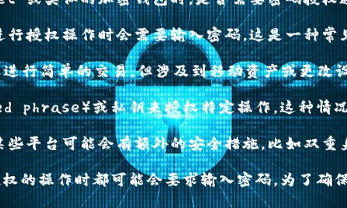 TPWallet 授权通常是与区块链钱包相关的操作。在使用 TPWallet 或类似的加密钱包时，是否需要密码授权通常取决于以下几个因素：

1. **钱包设置**：如果你的 TPWallet 设置了密码保护，那么在进行授权操作时会需要输入密码。这是一种常见的安全措施，旨在保护用户资产。

2. **操作类型**：某些基础操作可能不需要密码，比如查看余额或进行简单的交易，但涉及到移动资产或更改设置时，通常会要求输入密码，以确保安全性。

3. **私钥和助记词**：在某些情况下，用户可能会使用助记词（seed phrase）或私钥来授权特定操作，这种情况通常不需要传统的密码，但依旧需要保持这些信息的安全和私密。

4. **平台设置**：如果你在 TPWallet 之类的平台上进行授权，某些平台可能会有额外的安全措施，比如双重身份验证（2FA），这可能需要额外的密码或验证码。

综上所述，如果你的 TPWallet 设置了密码保护，进行任何需要授权的操作时都可能会要求输入密码。为了确保你的资产安全，建议定期检查钱包的安全设置并使用强密码。