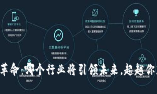 区块链技术革命：哪个行业将引领未来，超越你想象的价值？