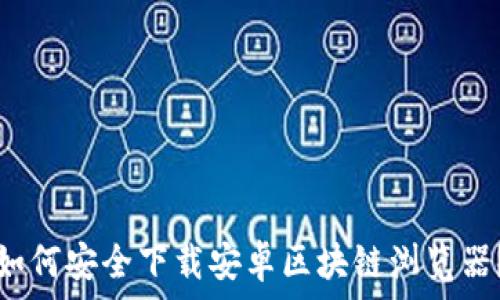   
如何安全下载安卓区块链浏览器？