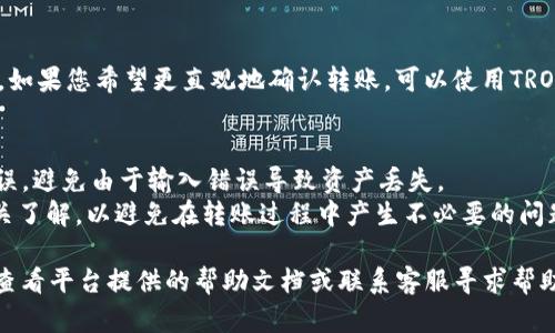 要在TPWallet中打TRC地址，您可以按照以下步骤进行操作：

### 第一步：打开TPWallet
- 在您的手机或电脑上打开TPWallet应用程序。确保您已成功登录。

### 第二步：选择TRC20网络
- 在主界面上，找到资产管理部分，点击“币种”列表。 
- 在币种列表中，选择“TRC20”网络，这通常与波场（TRON）相关联。

### 第三步：获取或生成TRC地址
- 如果您还没有TRC地址，可以通过点击“接收”按钮生成一个新的TRC地址。
- 系统会为您提供一个以“TRC”开头的地址，您可以将这个地址复制，以便用于接收转账。

### 第四步：进行转账
- 如果您已有其他钱包中的TRC20资产需要转入TPWallet中，请在源钱包中选择发送，粘贴您之前复制的TRC地址。
- 输入转账金额，确认无误后提交转账。

### 如何验证TRC转账
- 转账成功后，您可以在TPWallet中查看您的资产。如果您希望更直观地确认转账，可以使用TRON链上区块浏览器输入您的TRC地址，查看交易状态。

#### 注意事项：
- 确保在发送资产时，地址的每一个字符都准确无误，避免由于输入错误导致资产丢失。
- 如果您不熟悉TRC20网络及其特点，请先做好相关了解，以避免在转账过程中产生不必要的问题。

如果您在使用TPWallet过程中遇到任何问题，可以查看平台提供的帮助文档或联系客服寻求帮助。