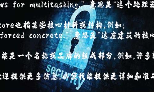 “Core”这个词在不同的上下文中可以有不同的含义。以下是一些主要的用法和含义：

1. **核心，中心**：在许多情况下，“core”指的是事物的核心部分。例如：
   - “The core of the issue is...” 意思是“问题的核心是……”。

2. **基础，根本**：在学术或技术领域，“core”常常用于描述基础知识或根本概念。例如：
   - “The core principles of programming include...” 意思是“编程的基本原则包括……”。

3. **计算机术语**：在计算机科学中，core 用于描述处理器内的核心，通常一个处理器可以有多个核心。例如：
   - “This processor has four cores, which allows for multitasking.” 意思是“这个处理器有四个核心，可以实现多任务处理”。

4. **核心材料**：在某些特定领域，如建筑、工程或机械，core也指某些核心材料或结构。例如：
   - “The core material of the building is reinforced concrete.” 意思是“这座建筑的核心材料是钢筋混凝土”。

5. **术语或品牌名**：在某些品牌或产品中，“Core”也可能是一个名称或品牌的组成部分。例如，许多软件或硬件解决方案都使用“Core”作为其名称的一部分。

如果您具体指的是哪个领域或上下文中的“core”用法，欢迎提供更多信息，以便我能提供更详细和准确的答案！