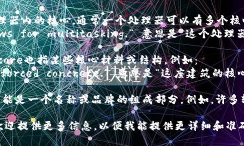 “Core”这个词在不同的上下文中可以有不同的含义。以下是一些主要的用法和含义：

1. **核心，中心**：在许多情况下，“core”指的是事物的核心部分。例如：
   - “The core of the issue is...” 意思是“问题的核心是……”。

2. **基础，根本**：在学术或技术领域，“core”常常用于描述基础知识或根本概念。例如：
   - “The core principles of programming include...” 意思是“编程的基本原则包括……”。

3. **计算机术语**：在计算机科学中，core 用于描述处理器内的核心，通常一个处理器可以有多个核心。例如：
   - “This processor has four cores, which allows for multitasking.” 意思是“这个处理器有四个核心，可以实现多任务处理”。

4. **核心材料**：在某些特定领域，如建筑、工程或机械，core也指某些核心材料或结构。例如：
   - “The core material of the building is reinforced concrete.” 意思是“这座建筑的核心材料是钢筋混凝土”。

5. **术语或品牌名**：在某些品牌或产品中，“Core”也可能是一个名称或品牌的组成部分。例如，许多软件或硬件解决方案都使用“Core”作为其名称的一部分。

如果您具体指的是哪个领域或上下文中的“core”用法，欢迎提供更多信息，以便我能提供更详细和准确的答案！