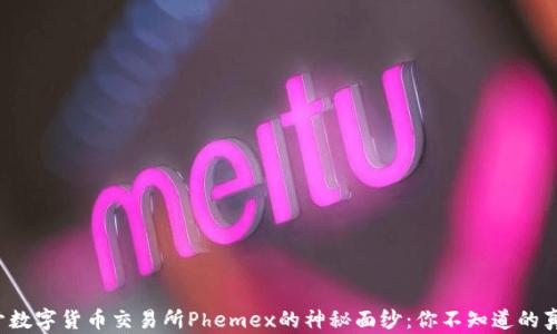 
揭开数字货币交易所Phemex的神秘面纱：你不知道的真相！