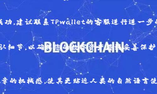 未提供特定内容的和标签，但可以提供相关信息

### 如何在TPwallet中轻松转出USDT？解锁你的数字资产之旅！

TPwallet, USDT转出, 数字资产, 加密货币/guanjianci

---

### 内容大纲

1. **引言**
   - 简要介绍TPwallet
   - USDT在加密生态系统中的重要性

2. **什么是TPwallet？**
   - TPwallet的功能和优势
   - 如何下载和设置TPwallet

3. **USDT的概念**
   - USDT的定义及其背后的技术
   - 为什么选择USDT作为投资/交易工具

4. **在TPwallet中转出USDT的步骤**
   - 登录TPwallet账户
   - 查找USDT余额
   - 选择合适的转出方式
     - 转至其他钱包
     - 转至交易所
   - 输入相关信息（接收地址、金额等）

5. **注意事项**
   - 转账前的确认步骤
   - 手续费和转账时间
   - 错误转账的处理

6. **常见问题解答**
   - 转出失败的可能原因
   - 转账后何时到账？

7. **总结**
   - 数字资产的管理与风险
   - 未来的数字钱包趋势 

---

### 正文内容

引言
在数字经济的浪潮中，TPwallet作为一个受欢迎的数字钱包，为用户提供了便利的加密货币管理体验。其中，稳定币USDT因其价值与美元挂钩，成为许多投资者的首选。本文将详细介绍如何在TPwallet中轻松转出USDT，帮助你更好地管理自己的数字资产。

什么是TPwallet？
TPwallet是一个安全便捷的数字钱包，支持多种加密货币的存储与交易。就像一个个人银行，TPwallet让用户能够随时随地管理自己的资产。用户只需下载应用程序并完成简单的设置，便可以开始享受数字资产管理的乐趣。

USDT的概念
作为一种稳定币，USDT的价值与美元保持1:1的比例。它就像一块安全的浮岛，在波涛汹涌的加密市场中给予投资者以稳定感。使用USDT进行交易或转移，无疑是应对市场波动的明智选择。

在TPwallet中转出USDT的步骤
转出USDT的过程中，步骤简单明了，适合任何级别的用户。首先，您需要登录您的TPwallet账户，然后查看您的USDT余额。在确认余额后，您可以选择转出到其他钱包或交易所。

h41. 登录TPwallet账户/h4
打开TPwallet应用，输入您的登录信息。如果您是首次使用，确保已经完成账户创建并通过身份验证。

h42. 查找USDT余额/h4
在主界面，切换到“资产”或“钱包”选项，查看您的USDT余额。确保您有足够的USDT进行转账。

h43. 选择合适的转出方式/h4
您可以选择将USDT转至其他钱包地址，或是转至交易所进行交易。若是进行转账，请确保获取到正确的接收地址。

h44. 输入相关信息/h4
在输入转账金额之前，请再次核对接收地址和金额，确保无误；否则，您的资产可能会不幸丢失。

注意事项
在转移资金的过程中，用户需谨记一些注意事项。例如，在确认转账之前，请仔细检查接收地址；转账可能会涉及一定的手续费，同时到账时间也可能有所不同。

常见问题解答
在转账过程中，用户可能会遇到各种问题，比如转出失败的可能原因。如果您确认信息正确但转账依然未成功，建议联系TPwallet的客服进行进一步的帮助。

总结
数字资产管理虽便捷，但也伴随着一定的风险。在使用TPwallet进行USDT转账时，请务必注意安全性及确认细节，以确保您的数字资产得到妥善保护。随着数字钱包的普及，未来我们将看到更多创新和更优质的用户体验。

---

上述内容大纲和信息能够为用户在使用TPwallet转出USDT的过程中提供全面的指导与解答，尽量降低文章的机械感，使其更贴近人类的自然语言使用风格。如有需要具体内容详细展开，欢迎告知！