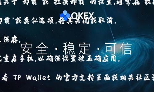 要取消 TP Wallet 的拦截卸载功能，您可以按照以下步骤进行：

1. **打开手机设置**: 在您的手机主屏幕上找到并点击“设置”应用。

2. **应用管理**: 滚动找到“应用”或“应用管理”选项，并点击进入。

3. **找到 TP Wallet**: 在应用列表中找到 TP Wallet 应用，点击它以打开应用的信息页面。

4. **权限设置**: 查看应用权限，查找关于“卸载”或“拦截卸载”的设置，通常在“权限”或“高级设置”中。

5. **取消拦截卸载**: 如果有“拦截卸载”或类似选项，将其关闭或取消。

6. **确认更改**: 退出设置，确保更改保存。

7. **重启设备**: 若更改未生效，尝试重启手机，以确保设置被正确应用。

如果以上步骤无法解决问题，您可以查看 TP Wallet 的官方支持页面或相关社区论坛，看看是否有其他用户提供的方法。