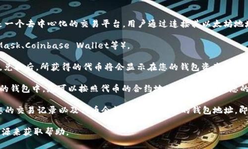 在Uniswap进行交易后，您兑换的代币会存储在您的以太坊钱包中。Uniswap是一个去中心化的交易平台，用户通过连接其以太坊地址来进行代币兑换。以下是一种常见的查看您在Uniswap上兑换的代币的方法：

1. **连接钱包**：首先，确保您在Uniswap上连接了您的以太坊钱包（如MetaMask、Coinbase Wallet等）。

2. **查看钱包余额**：在连接成功后，您可以通过钱包界面查看您的代币余额。兑换后，所获得的代币将会显示在您的钱包资产列表中。

3. **添加代币**：如果是首次得到某种代币，可能需要手动添加这个代币到您的钱包中。您可以按照代币的合约地址将其添加到您的钱包中，以便于查看和交易。

4. **使用区块链浏览器**：您还可以使用区块链浏览器（如Etherscan）查看您的交易记录以及代币余额。只需输入您的钱包地址，即可查看所有相关的代币信息。

如果您在兑换过程中遇到任何问题，也可以参考Uniswap的官方文档或社区资源来获取帮助。
