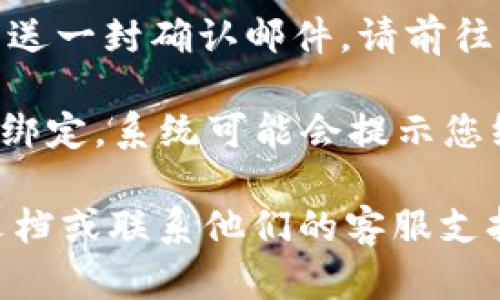 要在TPWallet中绑定Moon邮箱，您可以按照以下步骤操作：

1. **下载和安装TPWallet**：首先，确保您已经在您的设备上下载并安装了TPWallet应用。

2. **创建或登录账户**：如果您尚未创建TPWallet账户，请按照应用内的指示完成注册。如果您已经有账户，请直接登录。

3. **进入设置**：在TPWallet主界面，查找并点击“设置”选项。这个选项通常是在左上角或右上角的菜单中。

4. **绑定邮箱**：
   - 在设置菜单中，找到“账户设置”或“安全设置”选项。
   - 寻找“绑定邮箱”或相似的选项。
   - 输入您的Moon邮箱地址，确保输入无误。

5. **确认绑定**：通常，系统会向您输入的Moon邮箱发送一封确认邮件。请前往您的Moon邮箱，查收并点击确认链接，以完成绑定过程。

6. **完成绑定**：回到TPWallet，确认您的邮箱已成功绑定。系统可能会提示您绑定成功或发送确认提示。

如果在绑定过程中遇到问题，请查看TPWallet的帮助文档或联系他们的客服支持以解决相关问题。