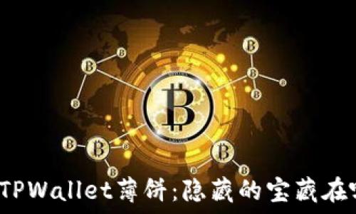   
新版TPWallet薄饼：隐藏的宝藏在哪里？