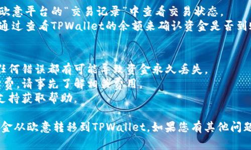 将欧意（Eur）资金转移到TPWallet通常涉及几个主要步骤。以下是一个简单的指南，帮助您完成这一过程。

### 步骤一：确认TPWallet账户及其支持的资产类型
首先，您需要确认您在TPWallet上已创建账户，并且该账户支持您要转移的资金类型（如欧意或其他加密资产）。

### 步骤二：获取TPWallet的地址
1. 登录到TPWallet账户。
2. 在钱包界面，选择“接收”或“充值”选项。
3. 找到您希望接收欧意的地址，通常是一个长串字符。
4. 复制该地址，以便后续使用。

### 步骤三：在欧意平台上进行转账
1. 登录到您的欧意账户。
2. 找到“提币”或“转账”选项。
3. 输入您之前复制的TPWallet地址。
4. 输入您希望转账的金额。
5. 检查所有信息，确保无误后确认转账。

### 步骤四：确认交易
1. 一旦您提交了转账请求，可以在欧意平台的“交易记录”中查看交易状态。
2. 转账通常需要一些时间，您可以通过查看TPWallet的余额来确认资金是否到账。

### 注意事项
- 确保您在转账时仔细检查地址，任何错误都有可能导致资金永久丢失。
- 不同平台可能会收取不同的手续费，请事先了解相关费用。
- 如果遇到问题，请及时联系客户支持获取帮助。

希望以上步骤能够帮助您顺利将资金从欧意转移到TPWallet。如果您有其他问题或需要进一步的信息，请随时提问。